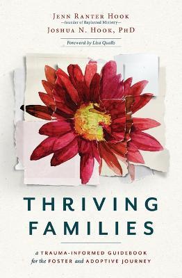 Thriving Families: A Trauma-Informed Guidebook for the Foster and Adoptive Journey - Jenn Ranter Hook