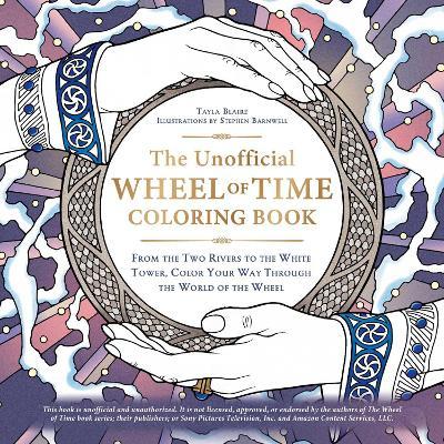 The Unofficial Wheel of Time Coloring Book: From the Two Rivers to the White Tower, Color Your Way Through the World of the Wheel - Tayla Blaire