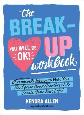 The Breakup Workbook: Exercises & Advice to Help You Heal from Your Heartbreak & Create Your Best Life! - Kendra Allen