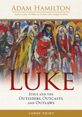 Luke: Jesus and the Outsiders, Outcasts, and Outlaws - Adam Hamilton