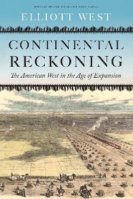 Continental Reckoning: The American West in the Age of Expansion - Elliott West