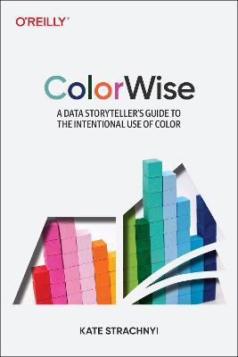 Colorwise: A Data Storyteller's Guide to the Intentional Use of Color - Kate Strachnyi