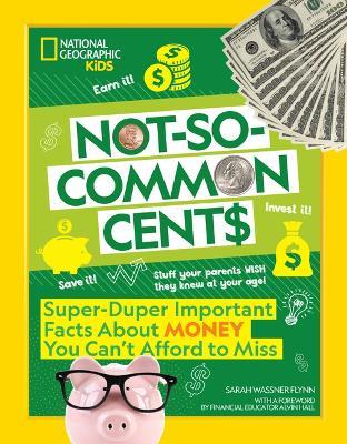 Not-So-Common Cents: Super Duper Important Facts about Money You Can't Afford to Miss - Sarah Flynn