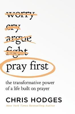 Pray First: The Transformative Power of a Life Built on Prayer - Chris Hodges
