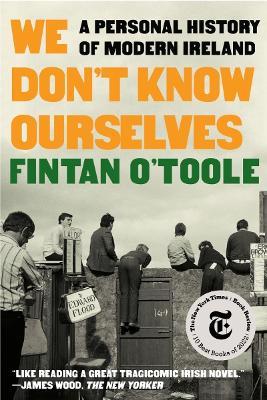 We Don't Know Ourselves: A Personal History of Modern Ireland - Fintan O'toole