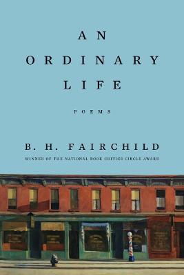 An Ordinary Life: Poems - B. H. Fairchild
