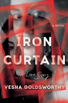 Iron Curtain: A Love Story - Vesna Goldsworthy