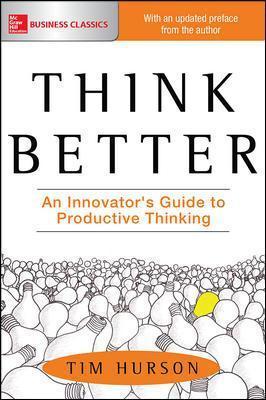 Think Better: An Innovator's Guide to Productive Thinking - Tim Hurson