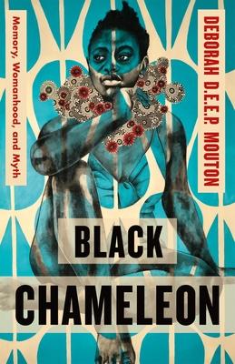 Black Chameleon: Memory, Womanhood, and Myth - Deborah D. E. E. P. Mouton