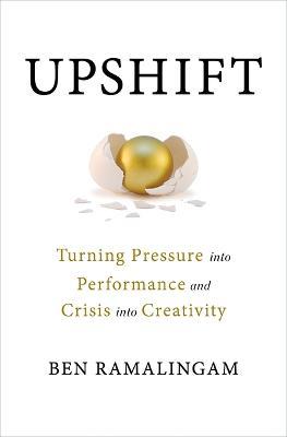 Upshift: Turning Pressure Into Performance and Crisis Into Creativity - Ben Ramalingam