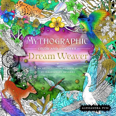 Mythographic Color and Discover: Dream Weaver: An Artist's Coloring Book of Extraordinary Reveries - Alessandra Fusi