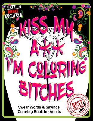 Kiss My A** I'm Coloring Bitches: Adult Coloring Book - T. Irvolino