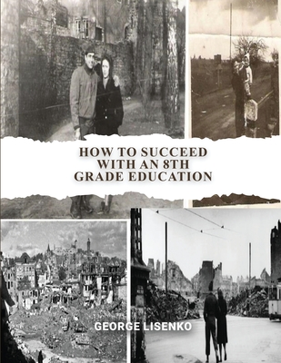 How to Succeed with an 8th Grade Education - George Lisenko