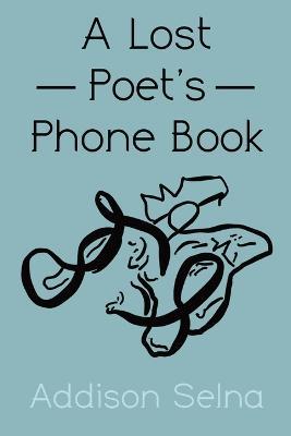 A Lost Poet's Phone Book: A Collection of Poetry - Addison Selna