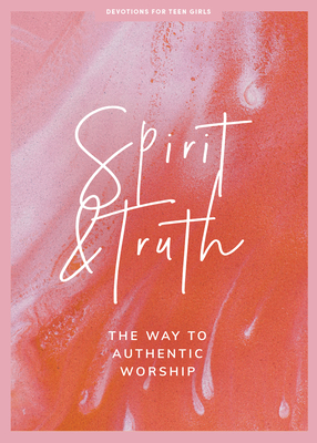 Spirit and Truth - Teen Girls' Devotional: The Way to Authentic Worship Volume 11 - Lifeway Students