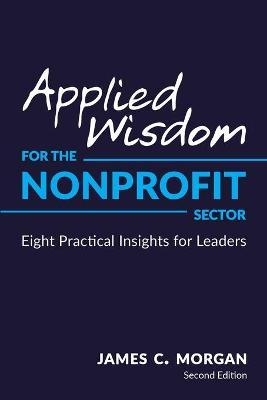 Applied Wisdom for the Nonprofit Sector: Eight Practical Insights for Leaders - James C. Morgan