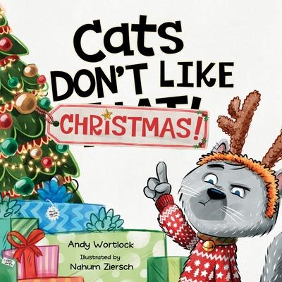 Cats Don't Like Christmas!: A Hilarious Holiday Children's Book for Kids Ages 3-7 - Andy Wortlock