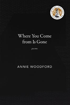 Coperta cărții 'Where You Come from Is Gone: Poems - Annie Woodford'