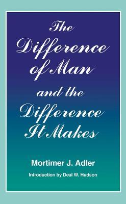 Difference of Man and the Difference It Makes - Mortimer J. Adler