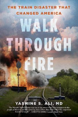 Walk Through Fire: The Train Disaster That Changed America - Yasmine Ali