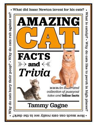 Amazing Cat Facts and Trivia: An Illustrated Collection of Pussycat Tales and Feline Facts - Tammy Gagne