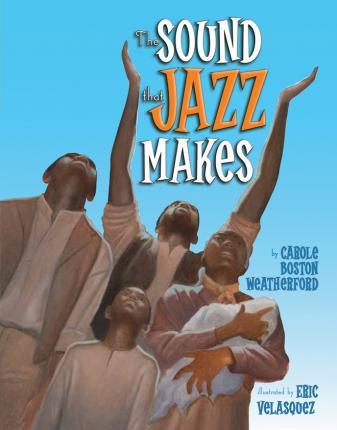 The Sound That Jazz Makes - Carole Boston Weatherford