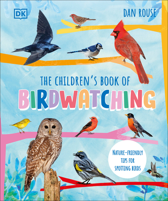 The Children's Book of Birdwatching: Nature-Friendly Tips for Spotting Birds - Dan Rouse