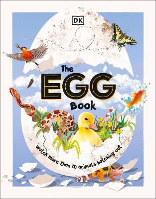 The Egg Book: See How Baby Animals Hatch, Step by Step! - Dk