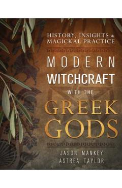 Modern Witchcraft with the Greek Gods: History, Insights & Magickal Practice - Jason Mankey