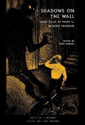 Shadows on the Wall: Dark Tales by Mary E. Wilkins Freeman - Mary Eleanor Wilkins Freeman