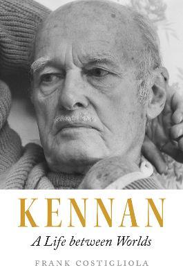 Kennan: A Life Between Worlds - Frank Costigliola