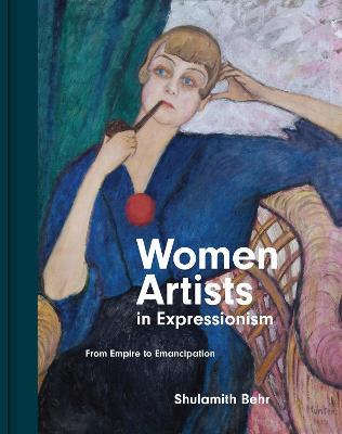 Women Artists in Expressionism: From Empire to Emancipation - Shulamith Behr