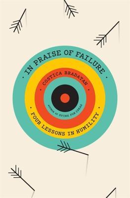In Praise of Failure: Four Lessons in Humility - Costica Bradatan