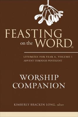 Feasting on the Word Worship Companion, Year A, Volume 1 - Kimberly Bracken Long