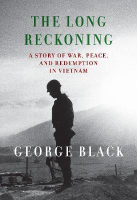 The Long Reckoning: A Story of War, Peace, and Redemption in Vietnam - George Black
