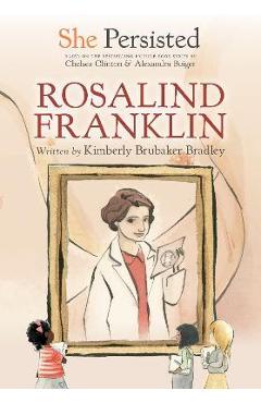 Poza produsului She Persisted: Rosalind Franklin - Kimberly Brubaker Bradley