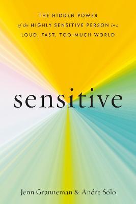 Sensitive: The Hidden Power of the Highly Sensitive Person in a Loud, Fast, Too-Much World - Jenn Granneman