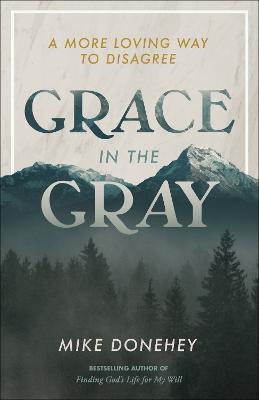 Grace in the Gray: A More Loving Way to Disagree - Mike Donehey