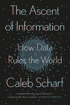 The Ascent of Information: How Data Rules the World - Caleb Scharf