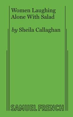 Women Laughing Alone With Salad - Sheila Callaghan