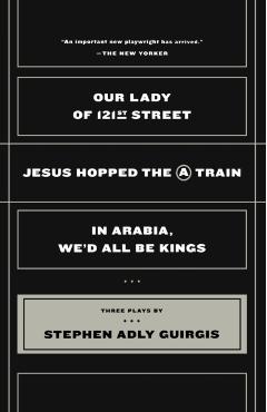 Our Lady of 121st Street: Jesus Hopped the a Train and in Arabia, We'd All Be Kings - Stephen Adly Guirgis
