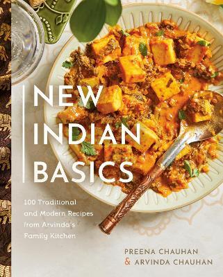 New Indian Basics: 100 Traditional and Modern Recipes from Arvinda's Family Kitchen - Preena Chauhan