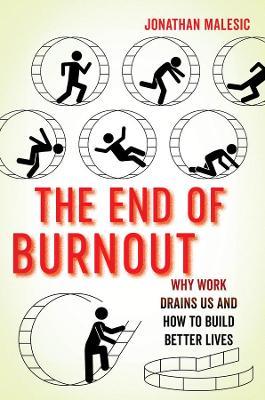 The End of Burnout: Why Work Drains Us and How to Build Better Lives - Jonathan Malesic