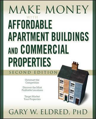 Make Money with Affordable Apartment Buildings and Commercial Properties - Gary W. Eldred