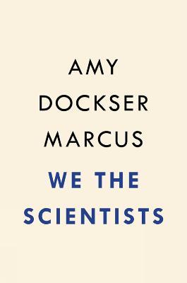 We the Scientists: How a Daring Team of Parents and Doctors Forged a New Path for Medicine - Amy Dockser Marcus
