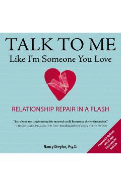 Talk to Me Like I'm Someone You Love: Relationship Repair in a Flash - Nancy Dreyfus