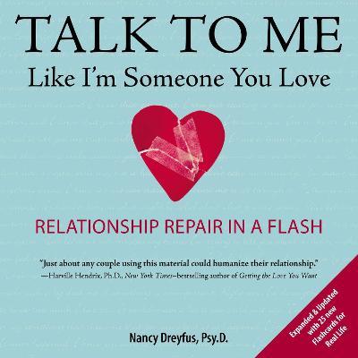 Talk to Me Like I'm Someone You Love: Relationship Repair in a Flash - Nancy Dreyfus
