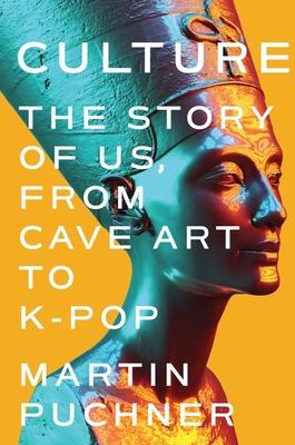 Culture: The Story of Us, from Cave Art to K-Pop - Martin Puchner