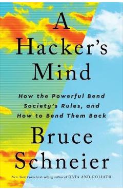 Poza produsului A Hacker's Mind: How the Powerful Bend Society's Rules, and How to Bend Them Back - Bruce Schneier