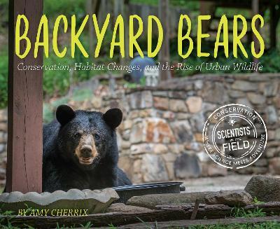 Backyard Bears: Conservation, Habitat Changes, and the Rise of Urban Wildlife - Amy Cherrix